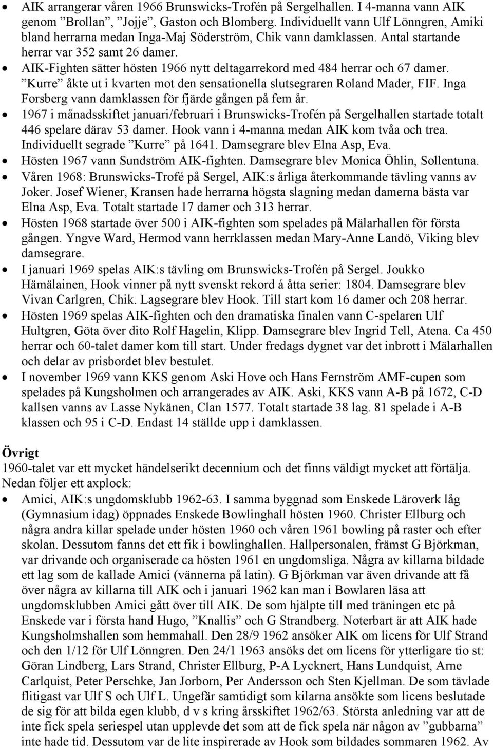 AIK-Fighten sätter hösten 1966 nytt deltagarrekord med 484 herrar och 67 damer. Kurre åkte ut i kvarten mot den sensationella slutsegraren Roland Mader, FIF.