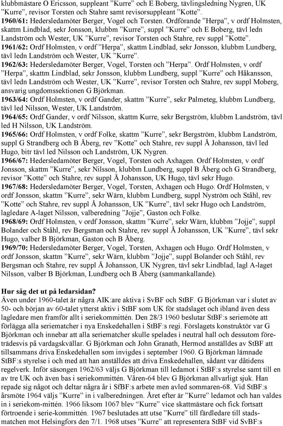 1961/62: Ordf Holmsten, v ordf Herpa, skattm Lindblad, sekr Jonsson, klubbm Lundberg, tävl ledn Landström och Wester, UK Kurre. 1962/63: Hedersledamöter Berger, Vogel, Torsten och Herpa.