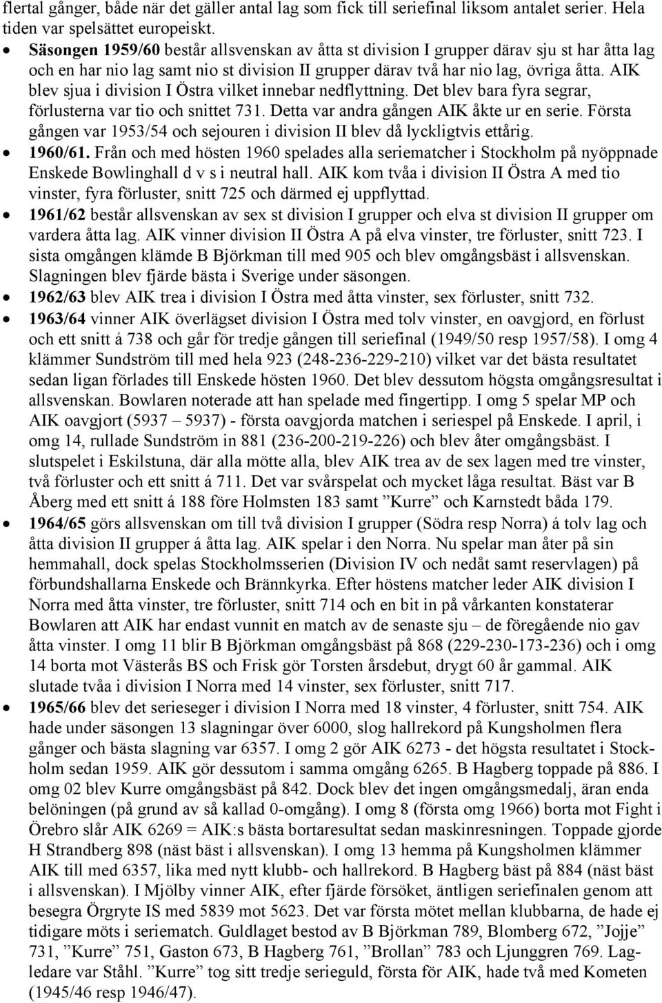 AIK blev sjua i division I Östra vilket innebar nedflyttning. Det blev bara fyra segrar, förlusterna var tio och snittet 731. Detta var andra gången AIK åkte ur en serie.