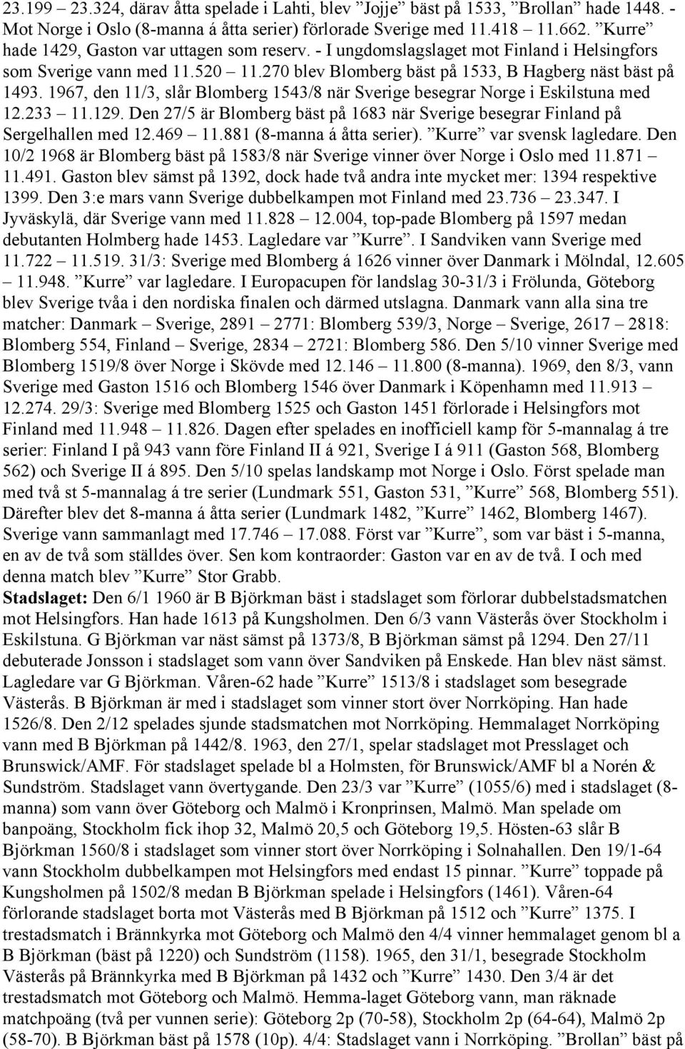 1967, den 11/3, slår Blomberg 1543/8 när Sverige besegrar Norge i Eskilstuna med 12.233 11.129. Den 27/5 är Blomberg bäst på 1683 när Sverige besegrar Finland på Sergelhallen med 12.469 11.
