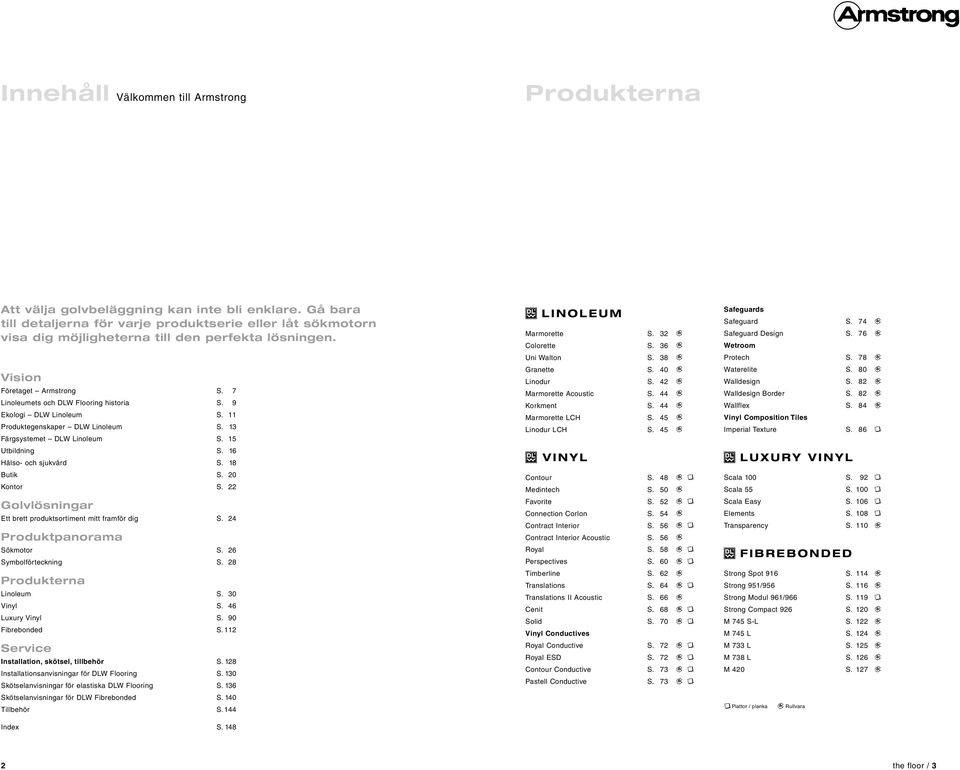9 Ekologi DLW Linoleum S. 11 Produktegenskaper DLW Linoleum S. 13 Färgsystemet DLW Linoleum S. 15 Utbildning S. 16 Hälso- och sjukvård S. 18 Butik S. 20 Kontor S.