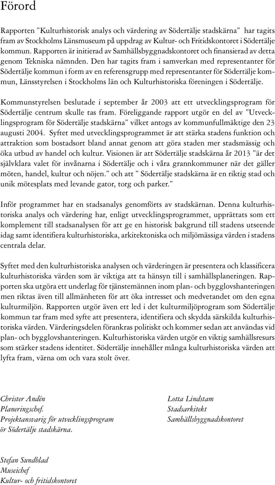 Den har tagits fram i samverkan med representanter för Södertälje kommun i form av en referensgrupp med representanter för Södertälje kommun, Länsstyrelsen i Stockholms län och Kulturhistoriska