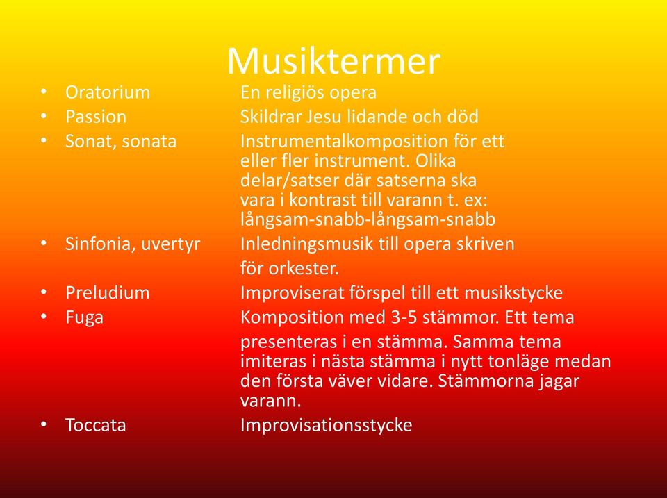 ex: långsam-snabb-långsam-snabb Sinfonia, uvertyr Inledningsmusik till opera skriven för orkester.