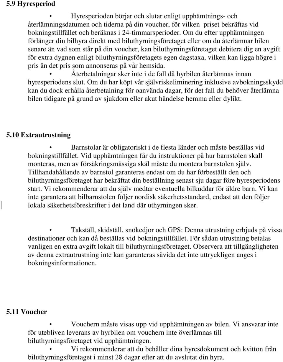 Om du efter upphämtningen förlänger din bilhyra direkt med biluthyrningsföretaget eller om du återlämnar bilen senare än vad som står på din voucher, kan biluthyrningsföretaget debitera dig en avgift