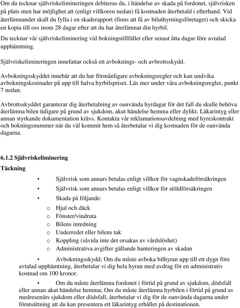 Du tecknar vår självriskeliminering vid bokningstillfället eller senast åtta dagar före avtalad upphämtning. Självriskelimineringen innefattar också ett avboknings- och avbrottsskydd.