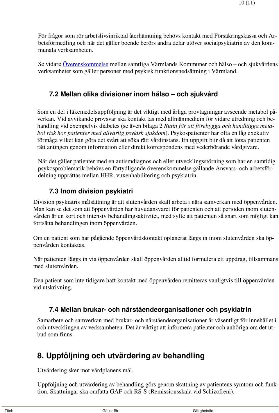 2 Mellan olika divisioner inom hälso och sjukvård Som en del i läkemedelsuppföljning är det viktigt med årliga provtagningar avseende metabol påverkan.