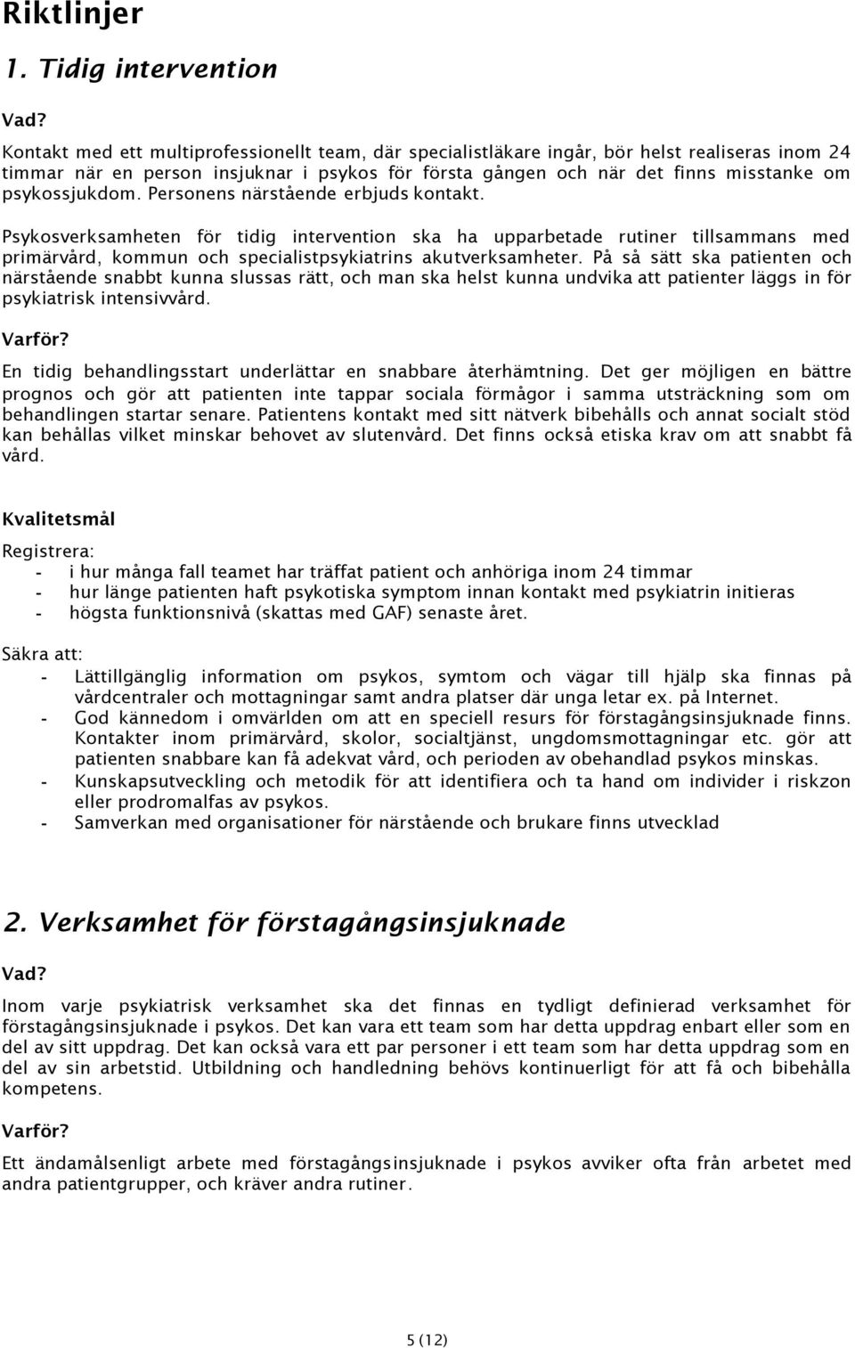 psykossjukdom. Personens närstående erbjuds kontakt. Psykosverksamheten för tidig intervention ska ha upparbetade rutiner tillsammans med primärvård, kommun och specialistpsykiatrins akutverksamheter.