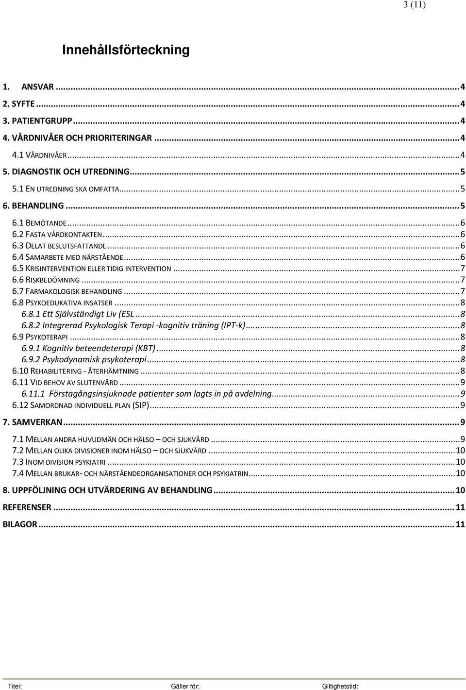 6 RISKBEDÖMNING... 7 6.7 FARMAKOLOGISK BEHANDLING... 7 6.8 PSYKOEDUKATIVA INSATSER... 8 6.8.1 Ett Självständigt Liv (ESL... 8 6.8.2 Integrerad Psykologisk Terapi -kognitiv träning (IPT-k)... 8 6.9 PSYKOTERAPI.