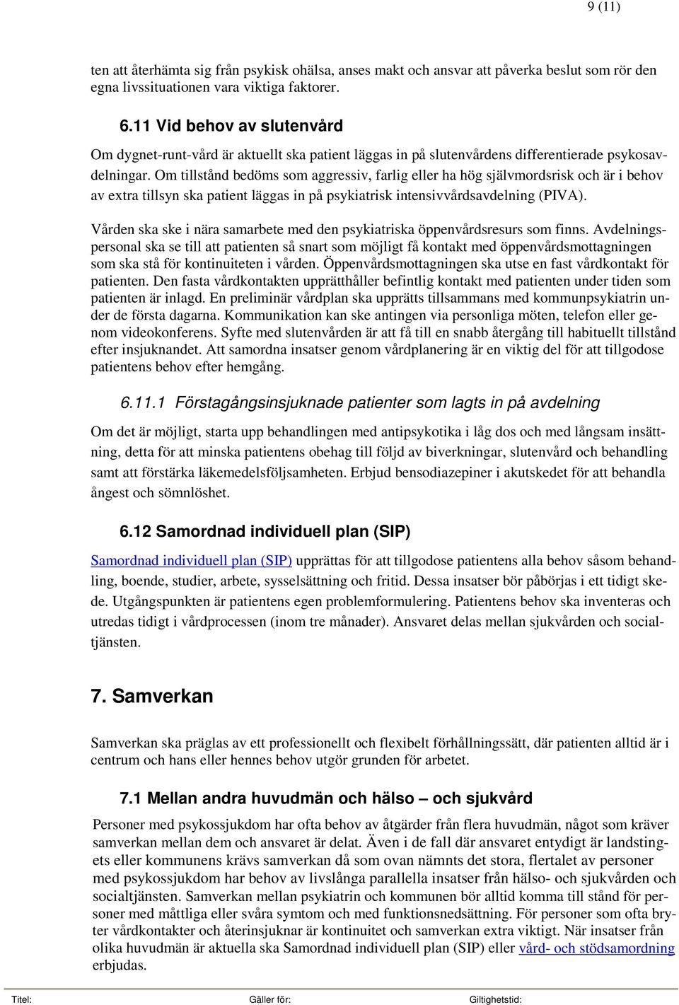 Om tillstånd bedöms som aggressiv, farlig eller ha hög självmordsrisk och är i behov av extra tillsyn ska patient läggas in på psykiatrisk intensivvårdsavdelning (PIVA).