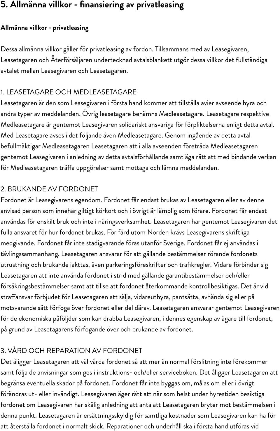 LEASETAGARE OCH MEDLEASETAGARE Leasetagaren är den som Leasegivaren i första hand kommer att tillställa avier avseende hyra och andra typer av meddelanden. Övrig leasetagare benämns Medleasetagare.