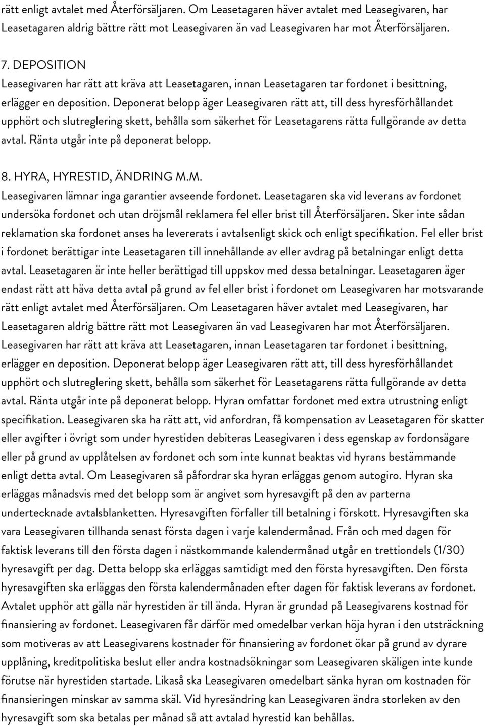 Deponerat belopp äger Leasegivaren rätt att, till dess hyresförhållandet upphört och slutreglering skett, behålla som säkerhet för Leasetagarens rätta fullgörande av detta avtal.