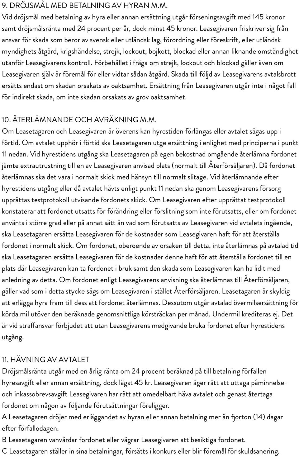 blockad eller annan liknande omständighet utanför Leasegivarens kontroll. Förbehållet i fråga om strejk, lockout och blockad gäller även om Leasegivaren själv är föremål för eller vidtar sådan åtgärd.