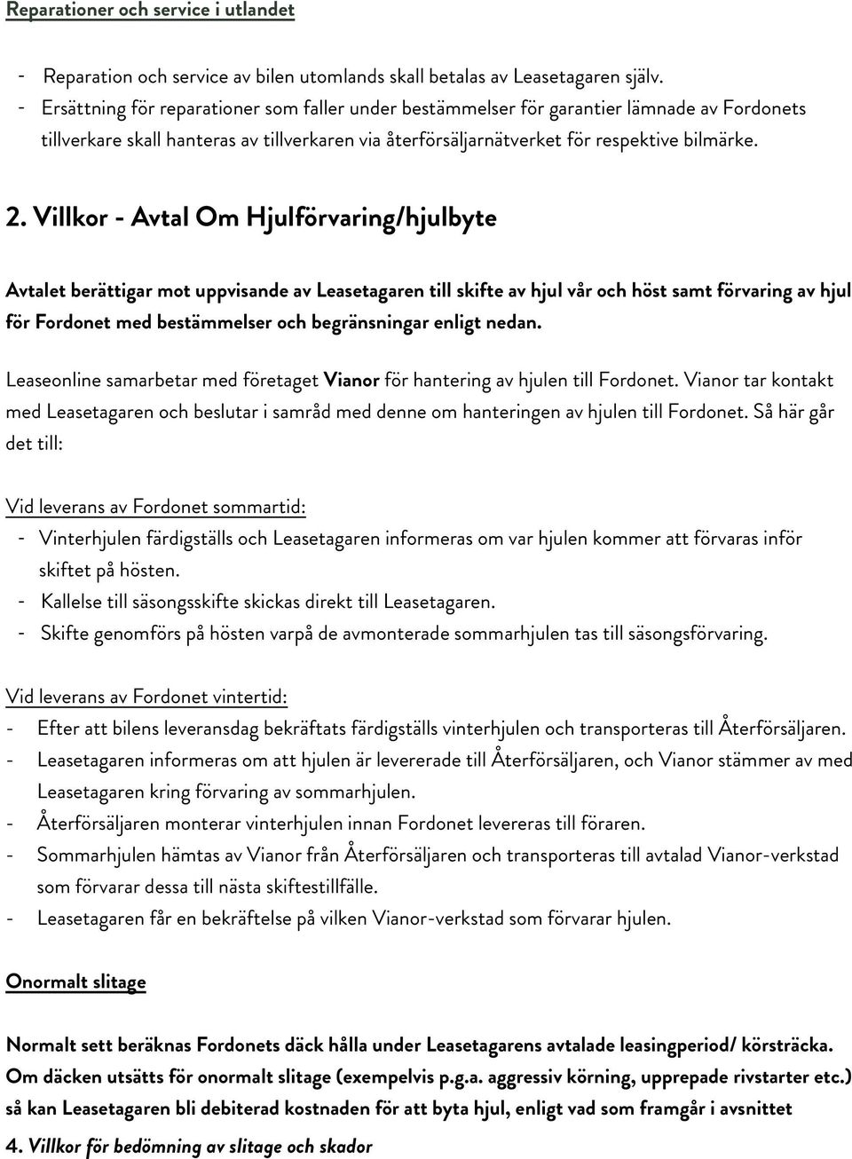 Villkor - Avtal Om Hjulförvaring/hjulbyte Avtalet berättigar mot uppvisande av Leasetagaren till skifte av hjul vår och höst samt förvaring av hjul för Fordonet med bestämmelser och begränsningar