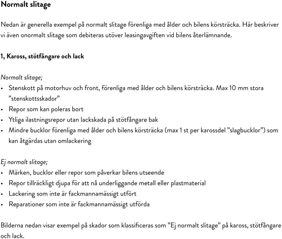 1, Kaross, stötfångare och lack Normalt slitage; Stenskott på motorhuv och front, förenliga med ålder och bilens körsträcka.