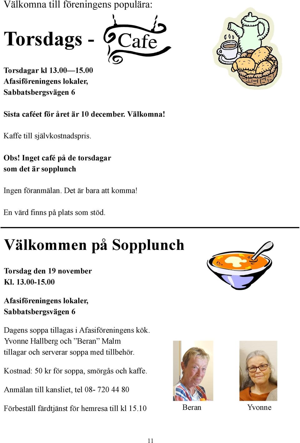 Välkommen på Sopplunch Torsdag den 19 november Kl. 13.00-15.00 Afasiföreningens lokaler, Sabbatsbergsvägen 6 Dagens soppa tillagas i Afasiföreningens kök.