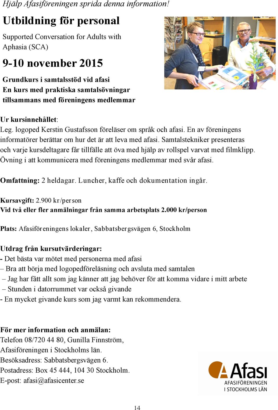 medlemmar Ur kursinnehållet: Leg. logoped Kerstin Gustafsson föreläser om språk och afasi. En av föreningens informatörer berättar om hur det är att leva med afasi.