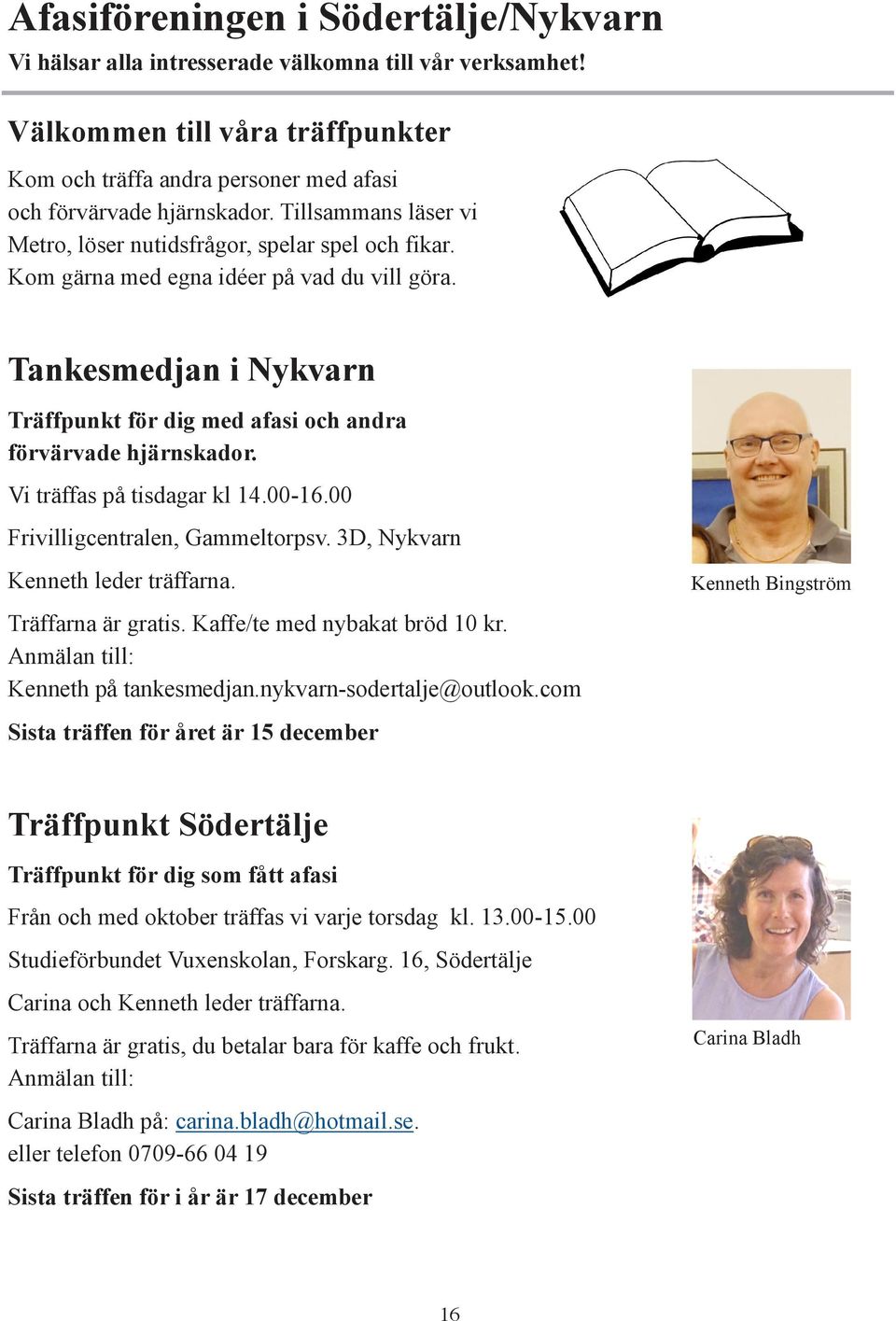 Tankesmedjan i Nykvarn Träffpunkt för dig med afasi och andra förvärvade hjärnskador. Vi träffas på tisdagar kl 14.00-16.00 Frivilligcentralen, Gammeltorpsv. 3D, Nykvarn Kenneth leder träffarna.