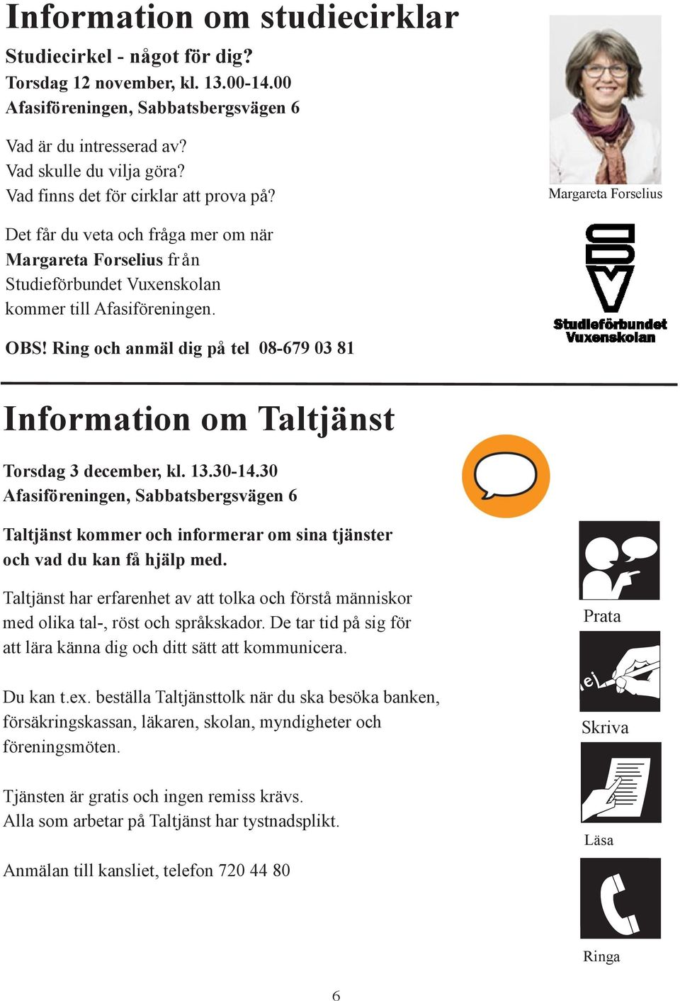 Ring och anmäl dig på tel 08-679 03 81 Information om Taltjänst Torsdag 3 december, kl. 13.30-14.