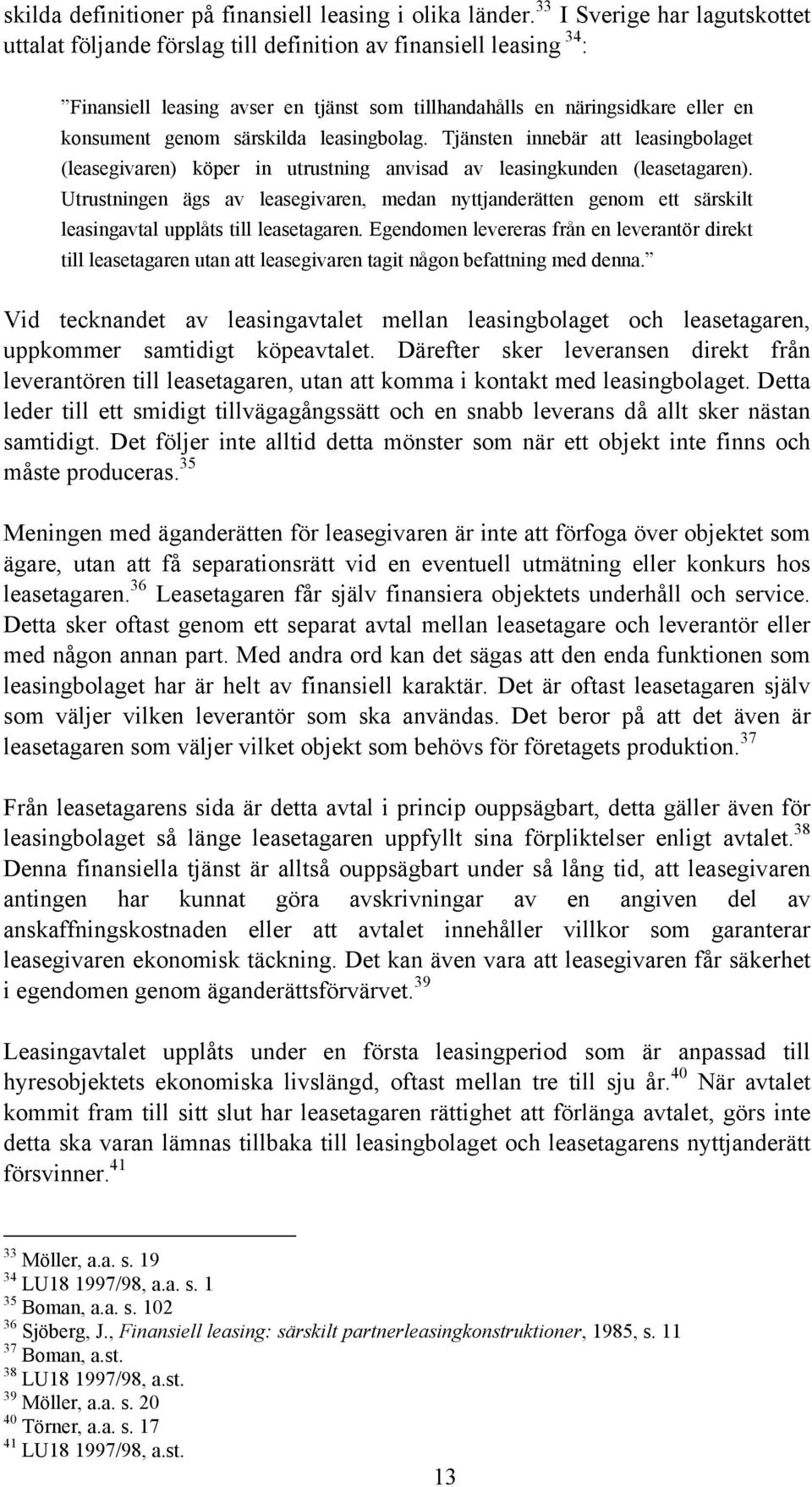 särskilda leasingbolag. Tjänsten innebär att leasingbolaget (leasegivaren) köper in utrustning anvisad av leasingkunden (leasetagaren).