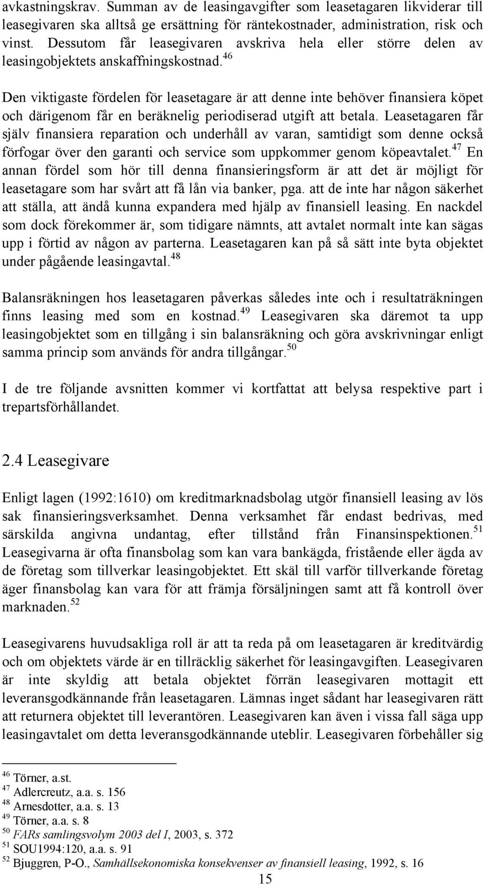 46 Den viktigaste fördelen för leasetagare är att denne inte behöver finansiera köpet och därigenom får en beräknelig periodiserad utgift att betala.