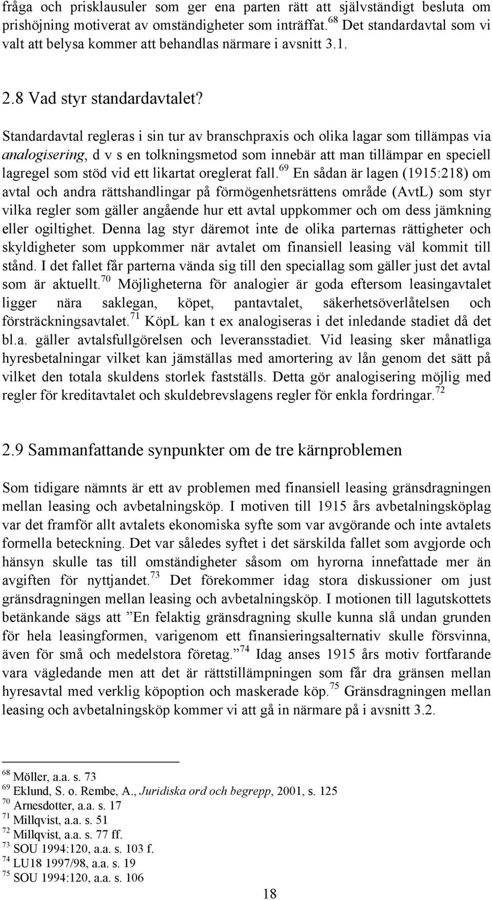 Standardavtal regleras i sin tur av branschpraxis och olika lagar som tillämpas via analogisering, d v s en tolkningsmetod som innebär att man tillämpar en speciell lagregel som stöd vid ett likartat