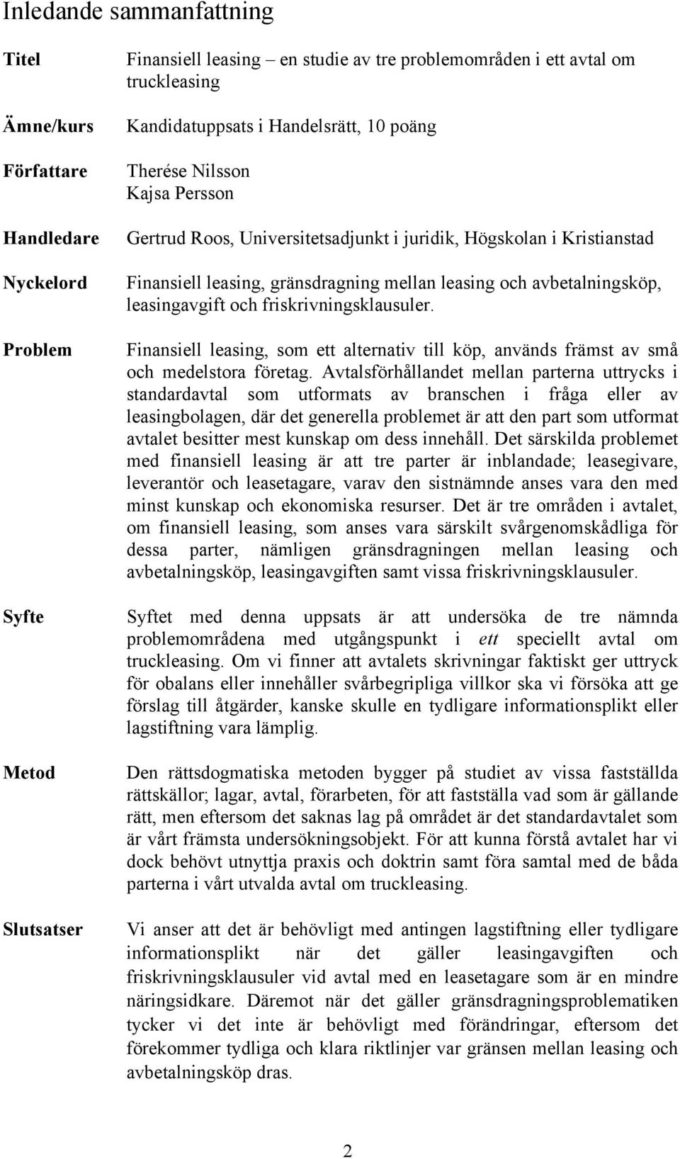 leasingavgift och friskrivningsklausuler. Finansiell leasing, som ett alternativ till köp, används främst av små och medelstora företag.