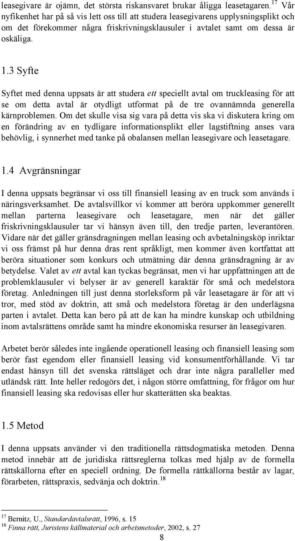 3 Syfte Syftet med denna uppsats är att studera ett speciellt avtal om truckleasing för att se om detta avtal är otydligt utformat på de tre ovannämnda generella kärnproblemen.