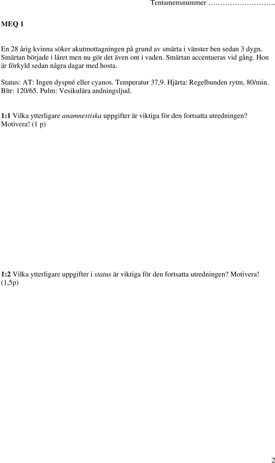 Hon är förkyld sedan några dagar med Status: AT: Ingen dyspné eller cyanos. Temperatur 37,9. Hjärta: Regelbunden rytm, 80/min. Bltr: 120/65.