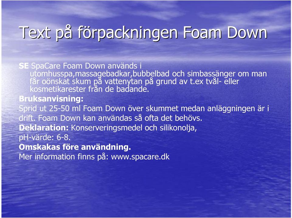 Bruksanvisning: Sprid ut 25-50 ml Foam Down över skummet medan anläggningen är i drift.