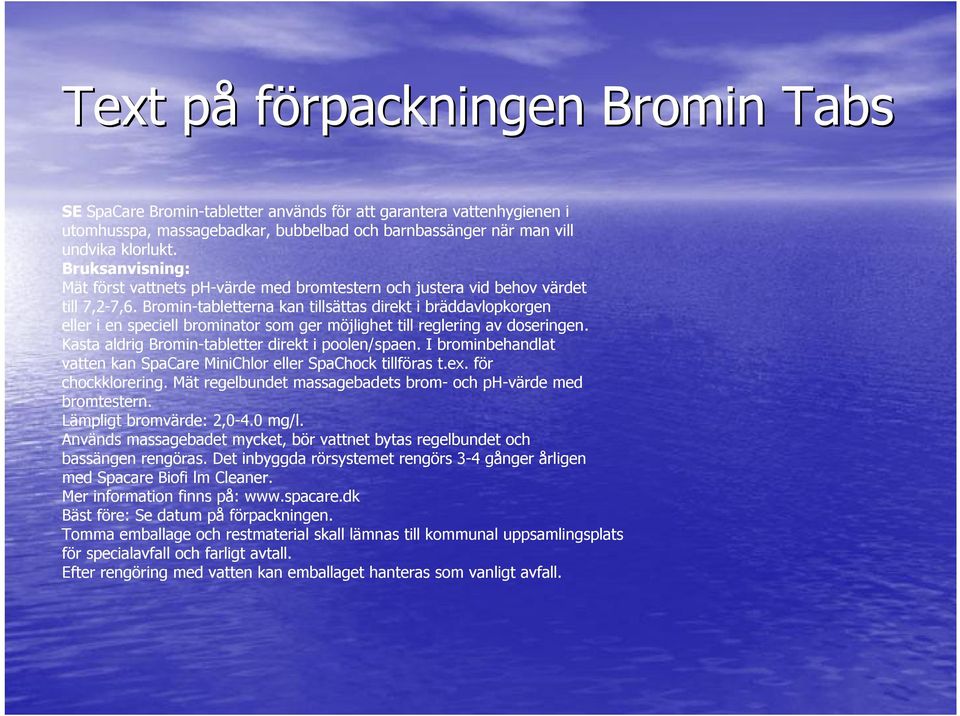 Bromin-tabletterna kan tillsättas direkt i bräddavlopkorgen eller i en speciell brominator som ger möjlighet till reglering av doseringen. Kasta aldrig Bromin-tabletter direkt i poolen/spaen.