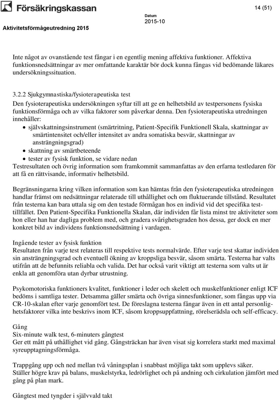 2 Sjukgymnastiska/fysioterapeutiska test Den fysioterapeutiska undersökningen syftar till att ge en helhetsbild av testpersonens fysiska funktionsförmåga och av vilka faktorer som påverkar denna.