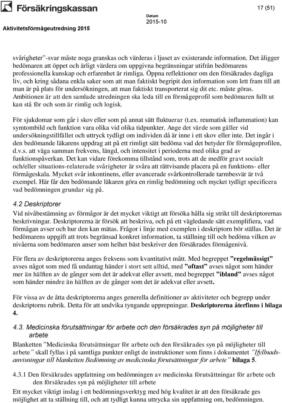 Öppna reflektioner om den försäkrades dagliga liv, och kring sådana enkla saker som att man faktiskt begripit den information som lett fram till att man är på plats för undersökningen, att man