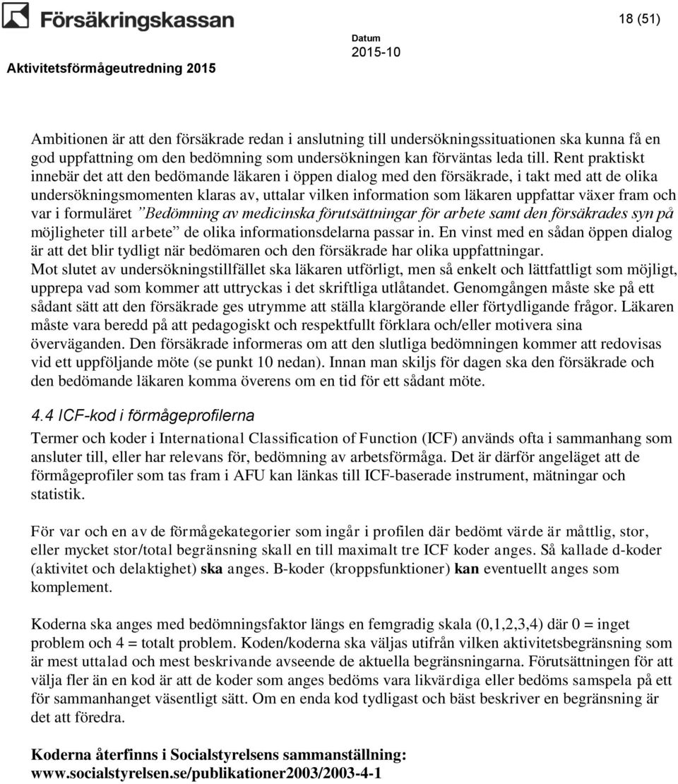 fram och var i formuläret Bedömning av medicinska förutsättningar för arbete samt den försäkrades syn på möjligheter till arbete de olika informationsdelarna passar in.