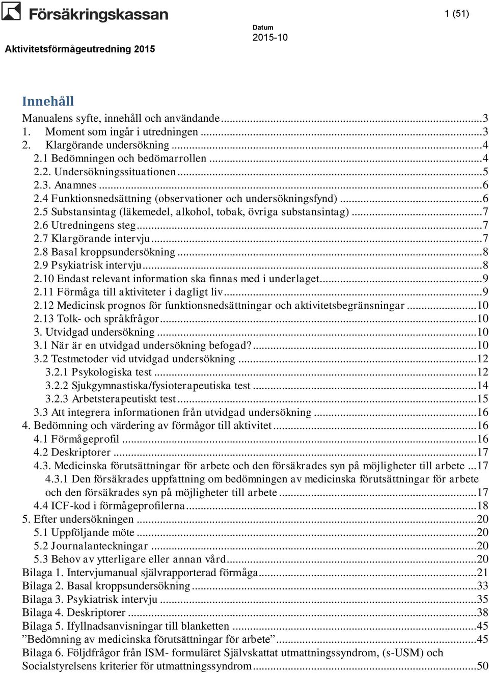 .. 7 2.8 Basal kroppsundersökning... 8 2.9 Psykiatrisk intervju... 8 2.10 Endast relevant information ska finnas med i underlaget... 9 2.