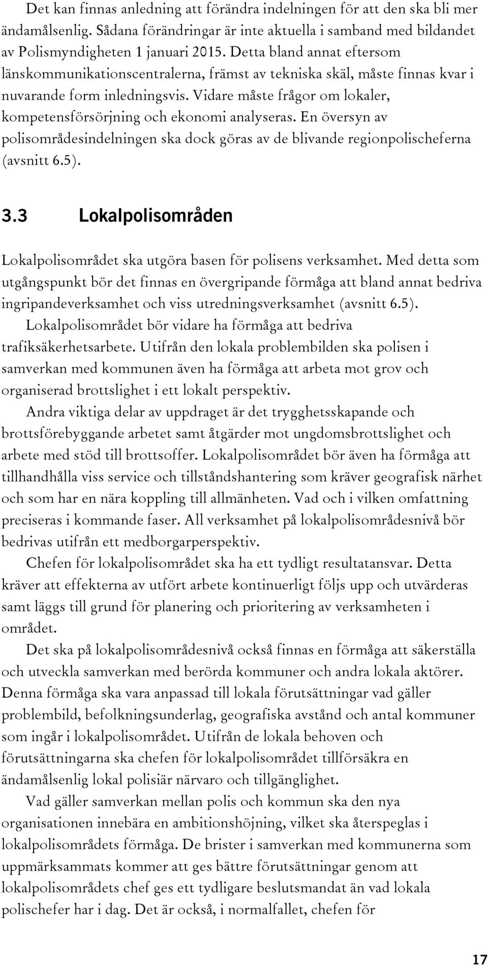 Vidare måste frågor om lokaler, kompetensförsörjning och ekonomi analyseras. En översyn av polisområdesindelningen ska dock göras av de blivande regionpolischeferna (avsnitt 6.5). 3.