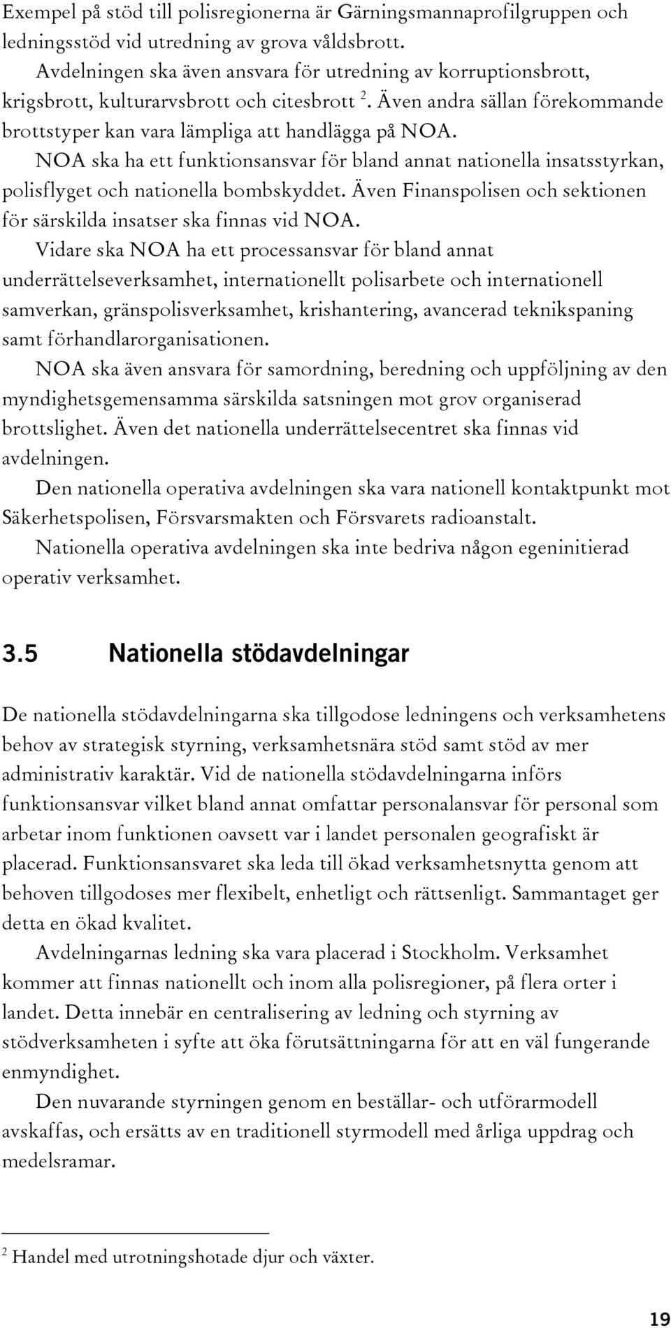 NOA ska ha ett funktionsansvar för bland annat nationella insatsstyrkan, polisflyget och nationella bombskyddet. Även Finanspolisen och sektionen för särskilda insatser ska finnas vid NOA.