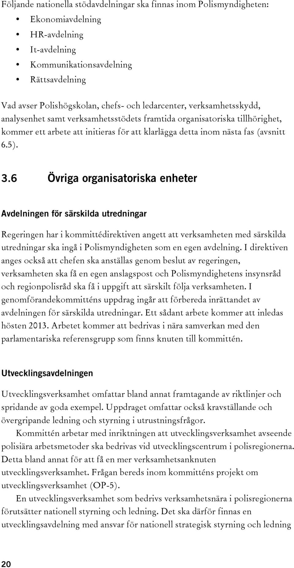 6 Övriga organisatoriska enheter Avdelningen för särskilda utredningar Regeringen har i kommittédirektiven angett att verksamheten med särskilda utredningar ska ingå i Polismyndigheten som en egen