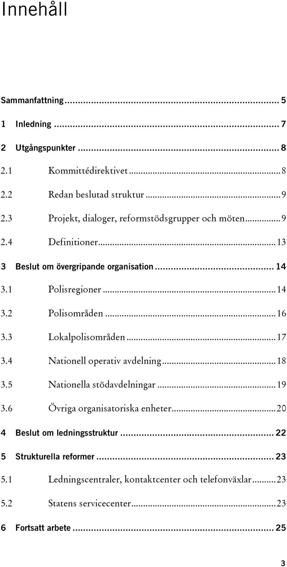 .. 16 3.3 Lokalpolisområden... 17 3.4 Nationell operativ avdelning... 18 3.5 Nationella stödavdelningar... 19 3.6 Övriga organisatoriska enheter.