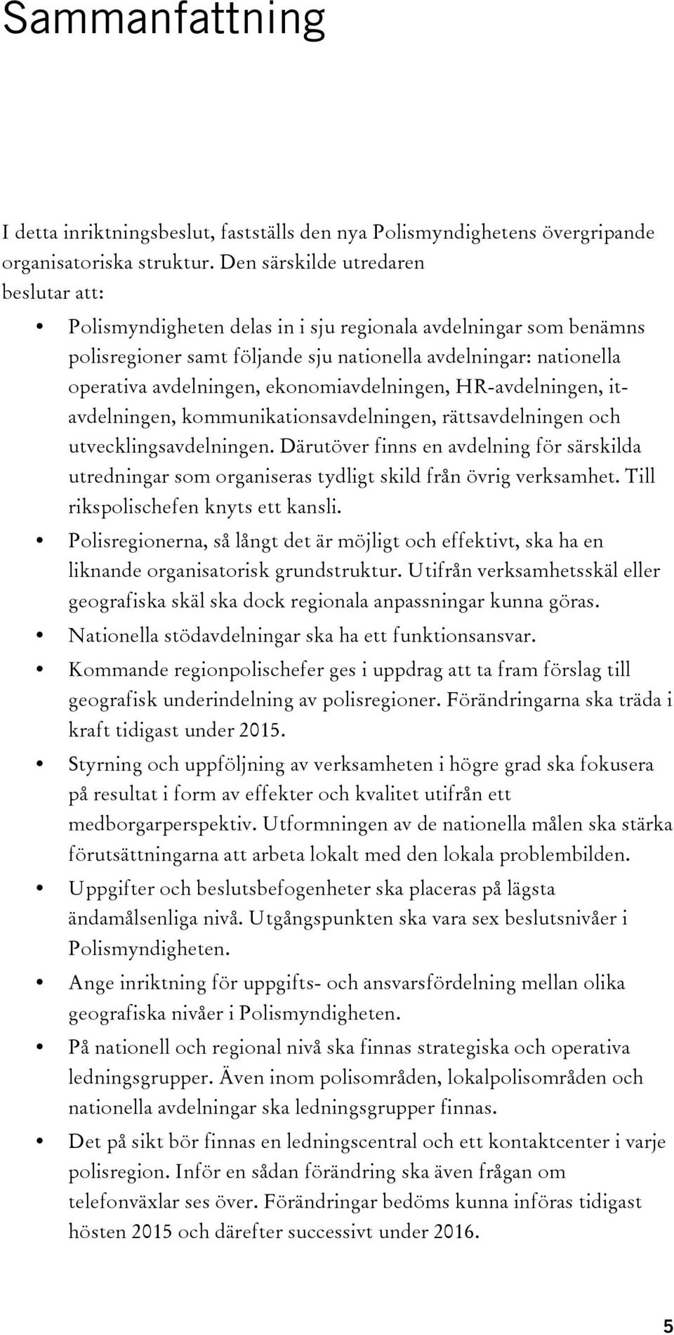 ekonomiavdelningen, HR-avdelningen, itavdelningen, kommunikationsavdelningen, rättsavdelningen och utvecklingsavdelningen.