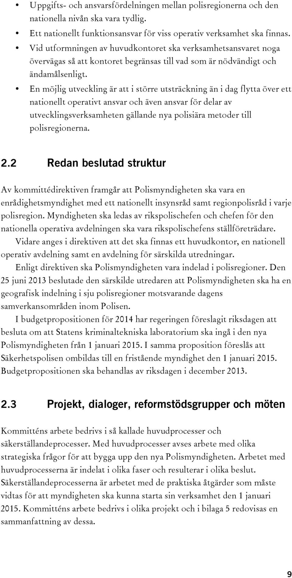 En möjlig utveckling är att i större utsträckning än i dag flytta över ett nationellt operativt ansvar och även ansvar för delar av utvecklingsverksamheten gällande nya polisiära metoder till