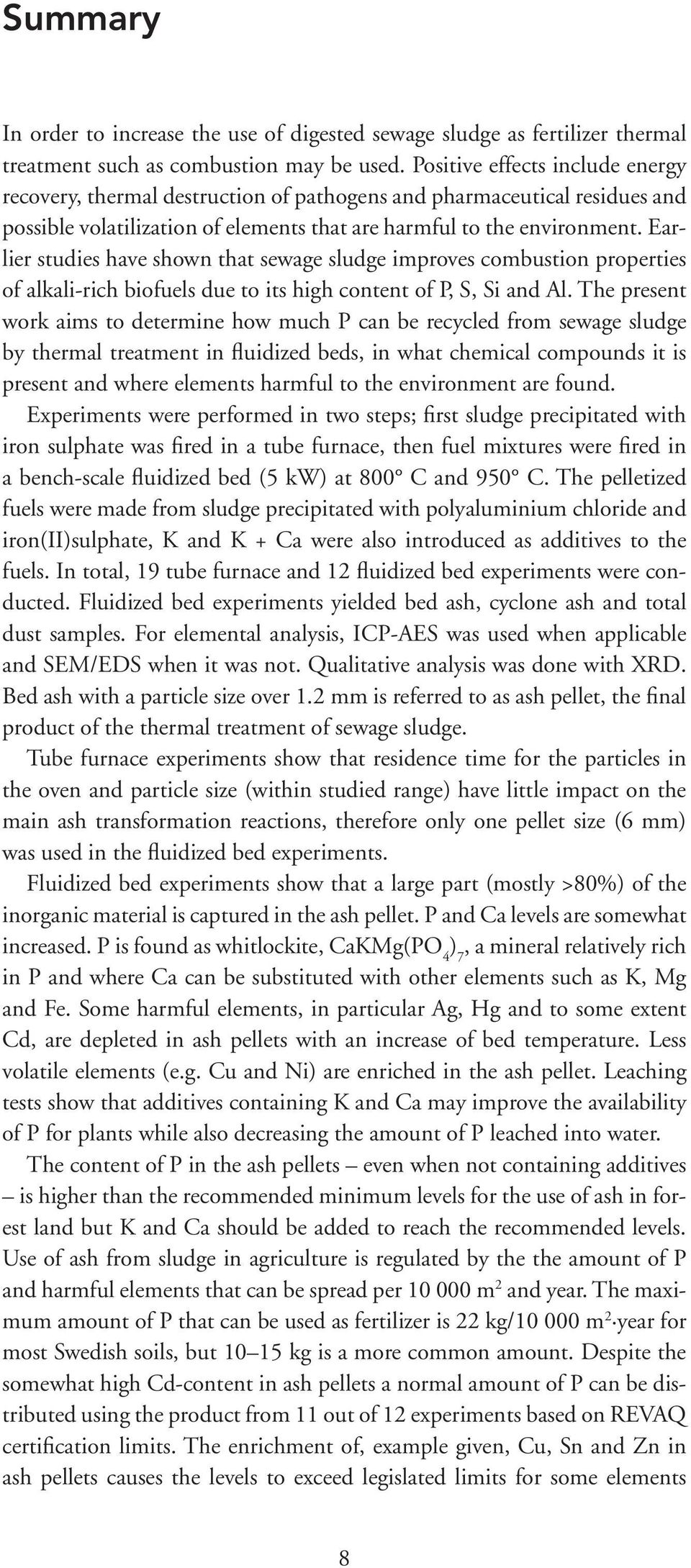 Earlier studies have shown that sewage sludge improves combustion properties of alkali-rich biofuels due to its high content of P, S, Si and Al.