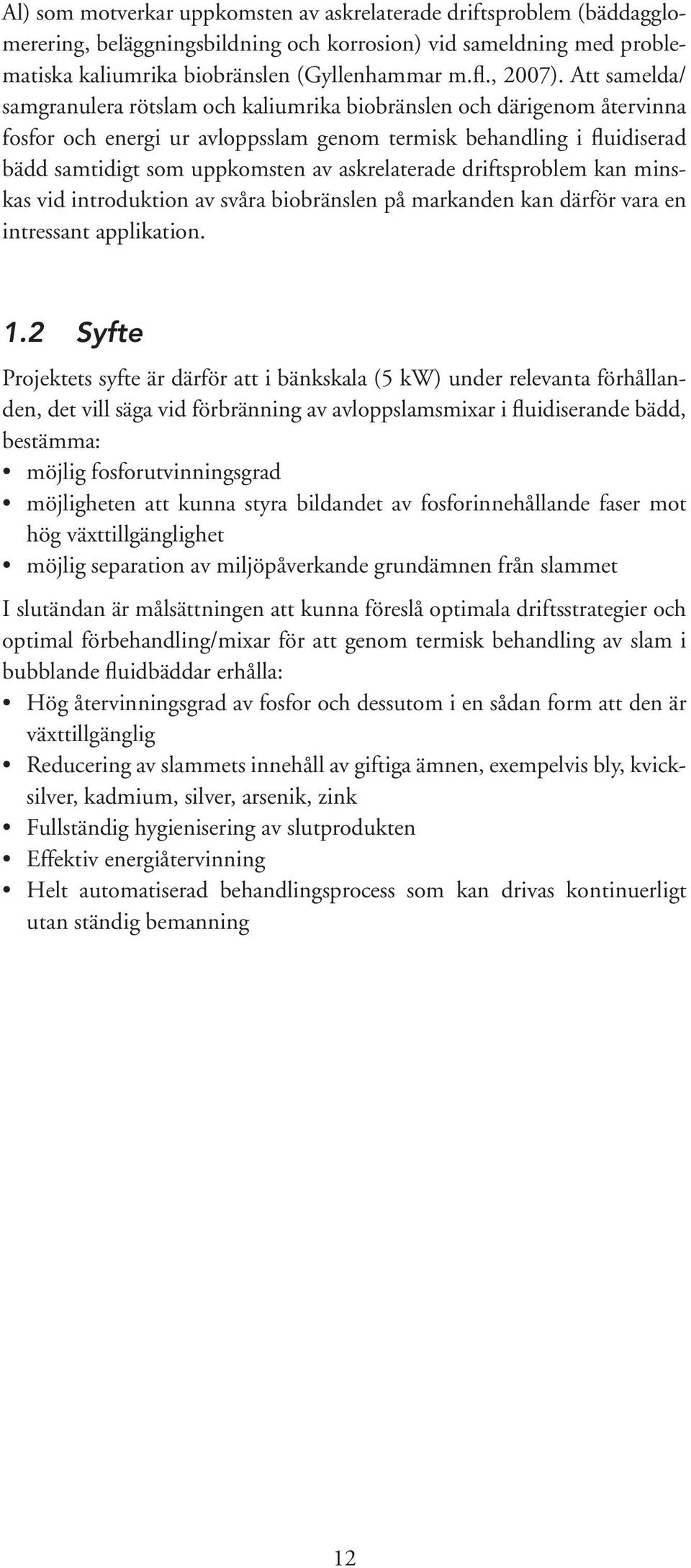 askrelaterade driftsproblem kan minskas vid introduktion av svåra biobränslen på markanden kan därför vara en intressant applikation. 1.