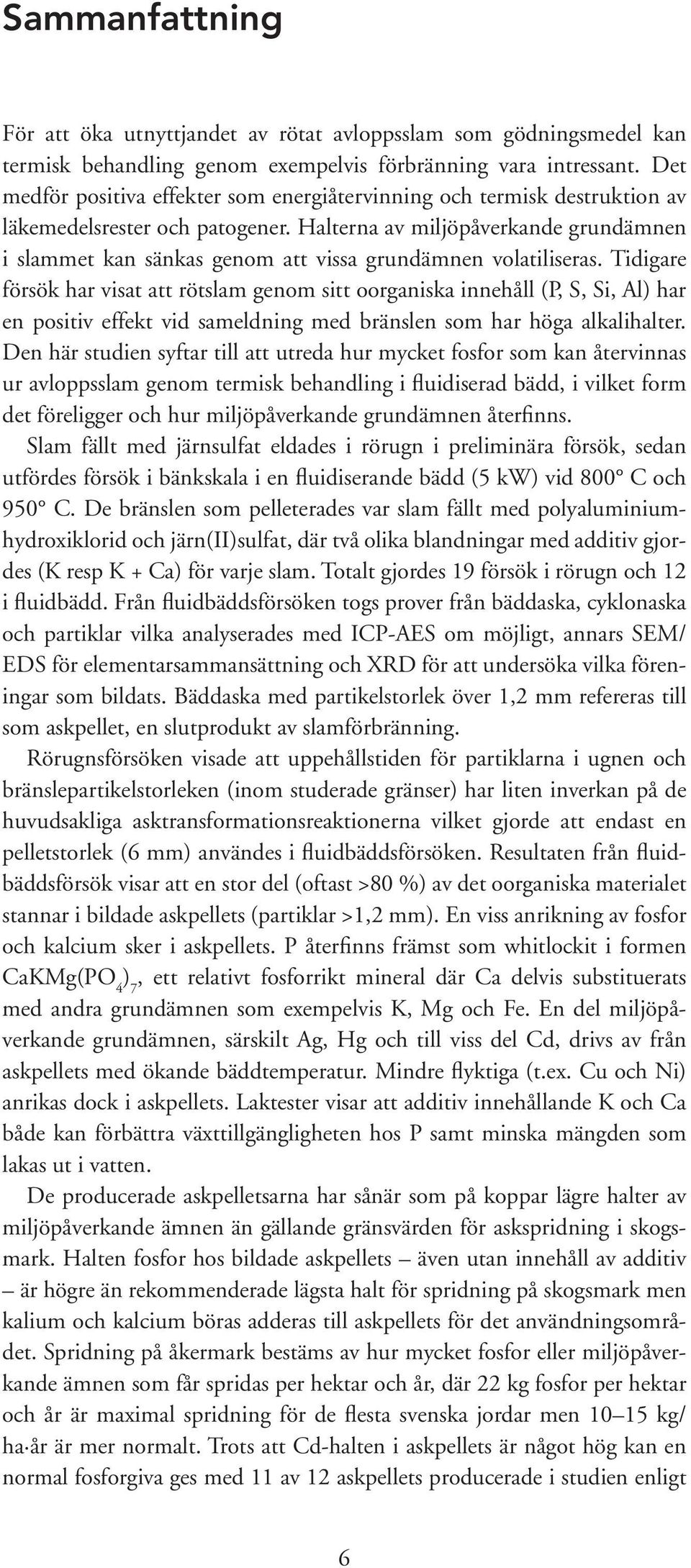 Halterna av miljöpåverkande grundämnen i slammet kan sänkas genom att vissa grundämnen volatiliseras.