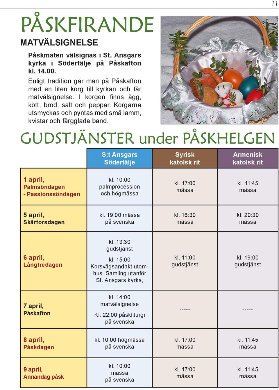 GUDSTJÄNSTER under PÅSKHELGEN S:t Ansgars Södertälje Syrisk katolsk rit Armenisk katolsk rit 11 1 april, Palmsöndagen - Passionssöndagen kl. 10:00 palmprocession och hög kl. 17:00 kl.