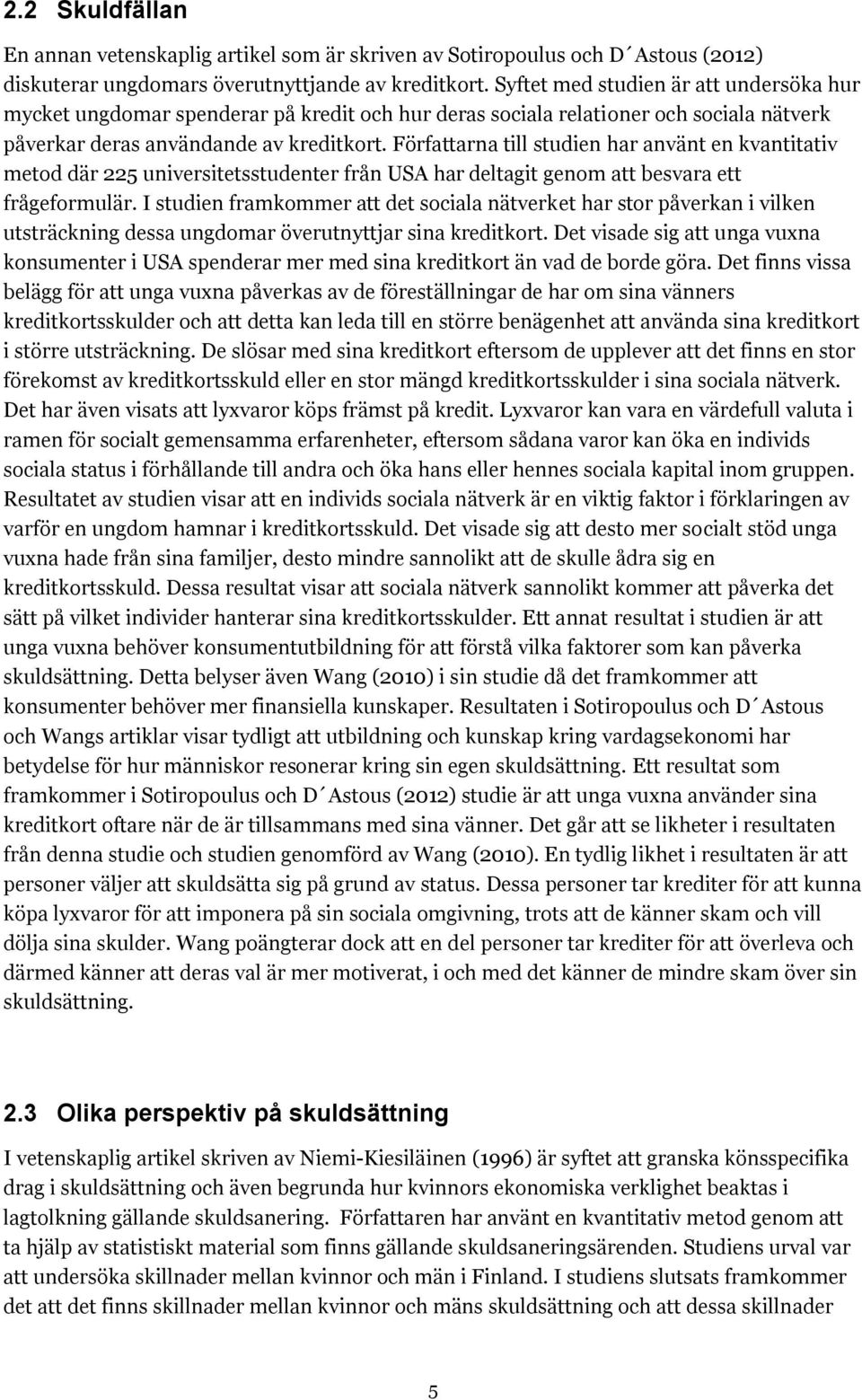 Författarna till studien har använt en kvantitativ metod där 225 universitetsstudenter från USA har deltagit genom att besvara ett frågeformulär.