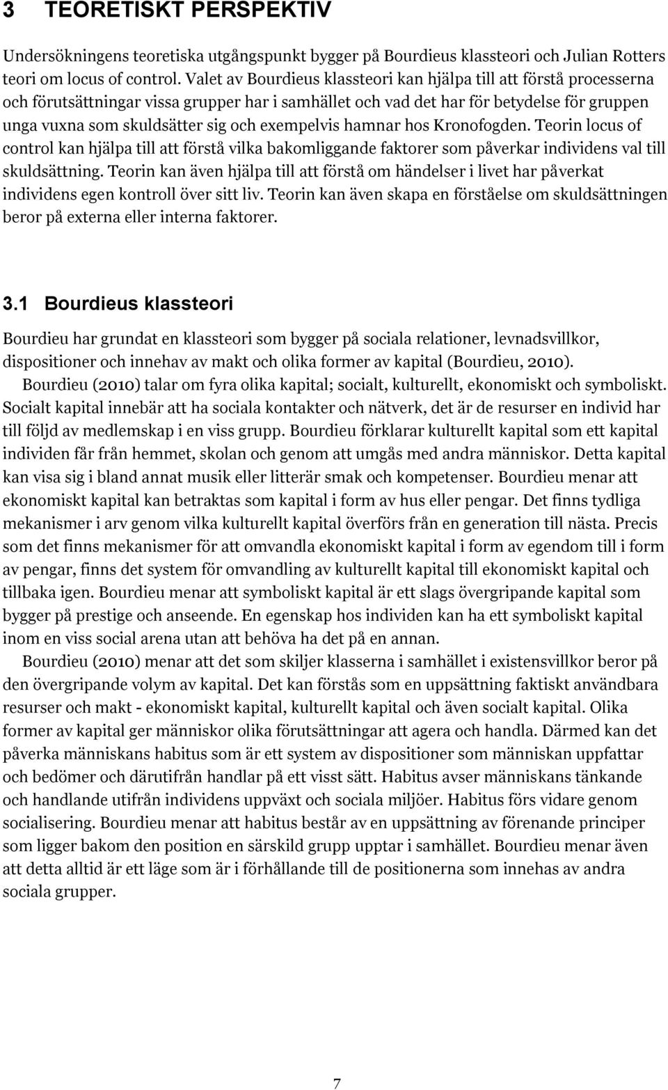 exempelvis hamnar hos Kronofogden. Teorin locus of control kan hjälpa till att förstå vilka bakomliggande faktorer som påverkar individens val till skuldsättning.