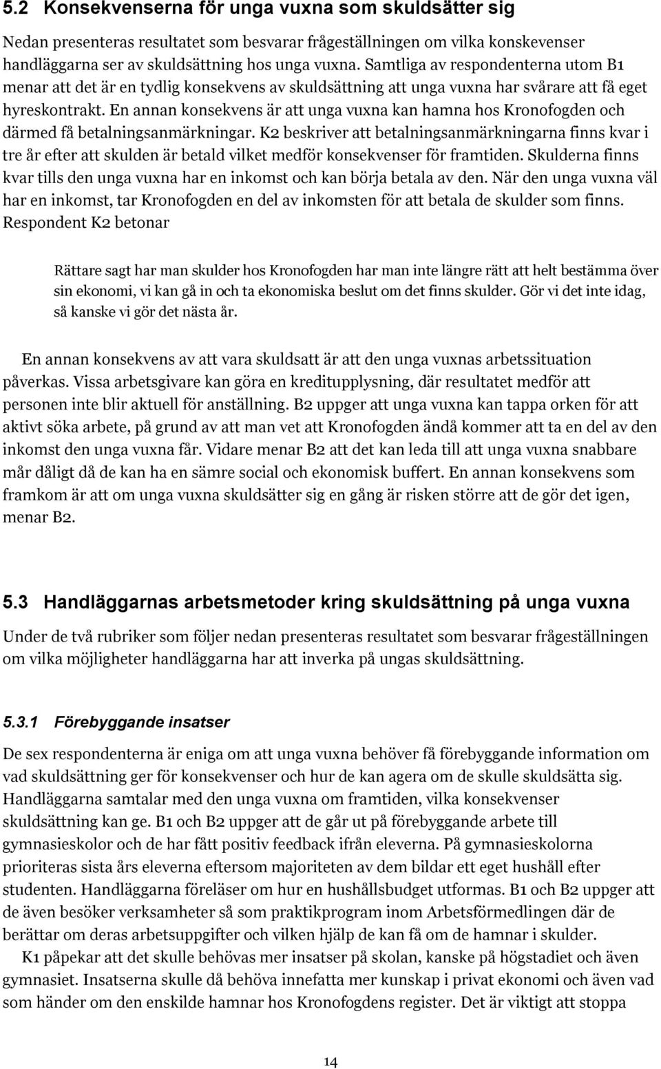 En annan konsekvens är att unga vuxna kan hamna hos Kronofogden och därmed få betalningsanmärkningar.