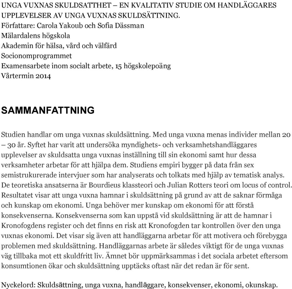 SAMMANFATTNING Studien handlar om unga vuxnas skuldsättning. Med unga vuxna menas individer mellan 20 30 år.