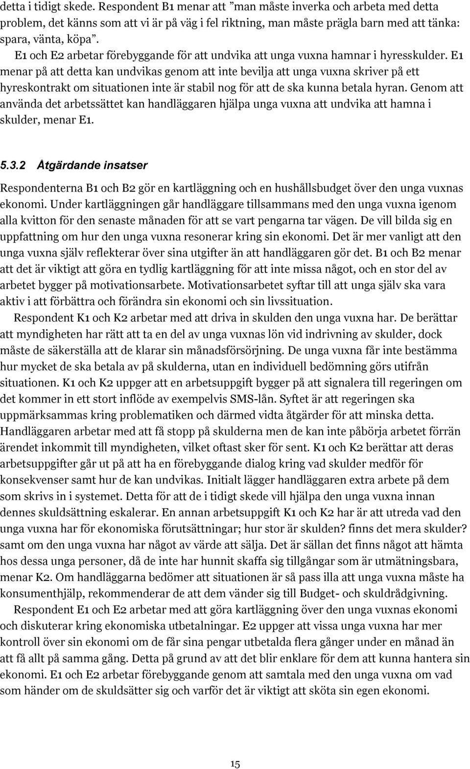 E1 menar på att detta kan undvikas genom att inte bevilja att unga vuxna skriver på ett hyreskontrakt om situationen inte är stabil nog för att de ska kunna betala hyran.