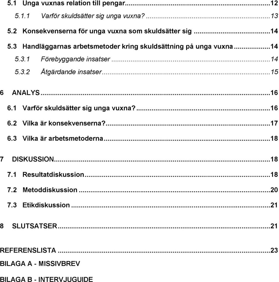 1 Varför skuldsätter sig unga vuxna?...16 6.2 Vilka är konsekvenserna?...17 6.3 Vilka är arbetsmetoderna...18 7 DISKUSSION...18 7.1 Resultatdiskussion.